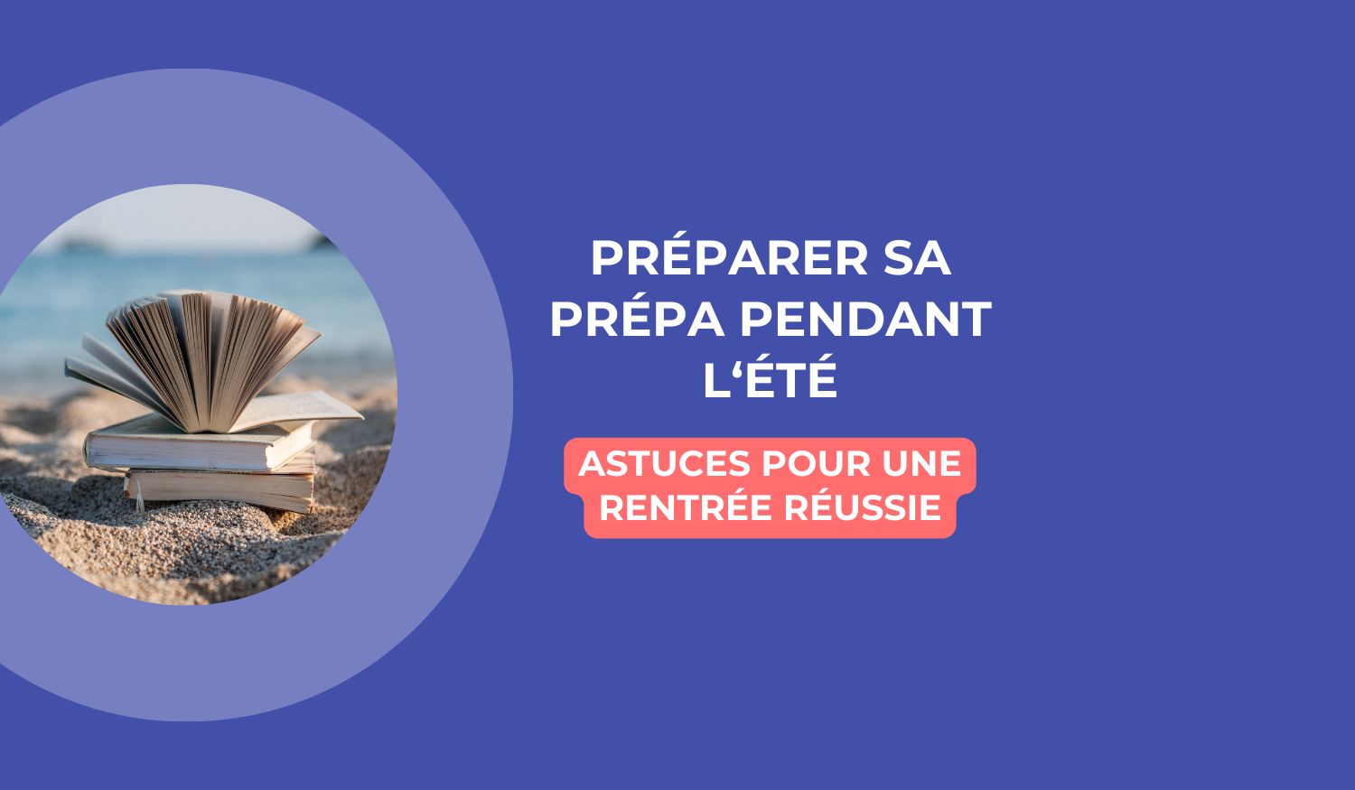 Préparer sa prépa pendant l’été - astuces pour une rentrée réussie