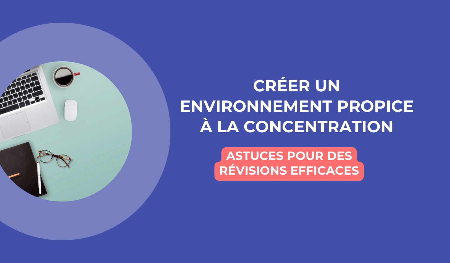 Comment créer un environnement propice à la concentration pour vos révisions d'examens
